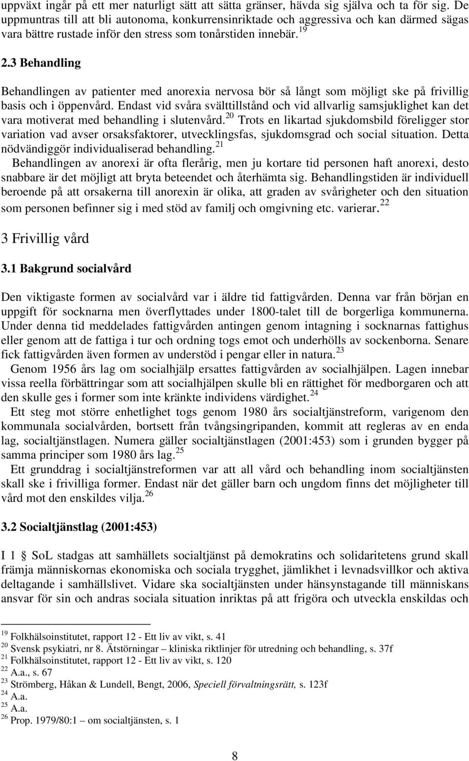 3 Behandling Behandlingen av patienter med anorexia nervosa bör så långt som möjligt ske på frivillig basis och i öppenvård.