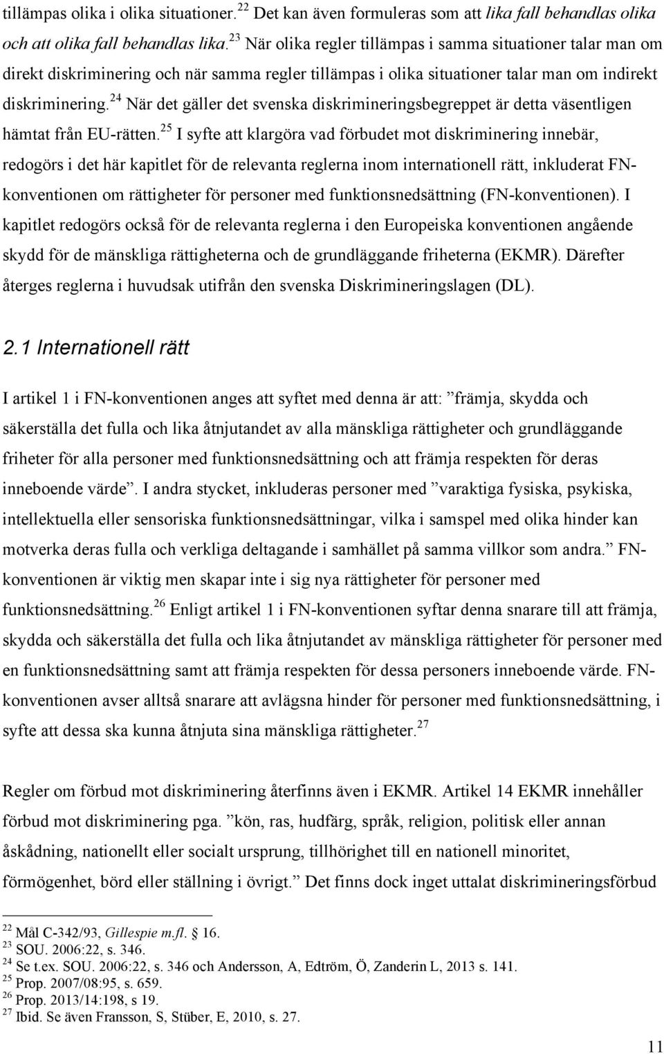 24 När det gäller det svenska diskrimineringsbegreppet är detta väsentligen hämtat från EU-rätten.