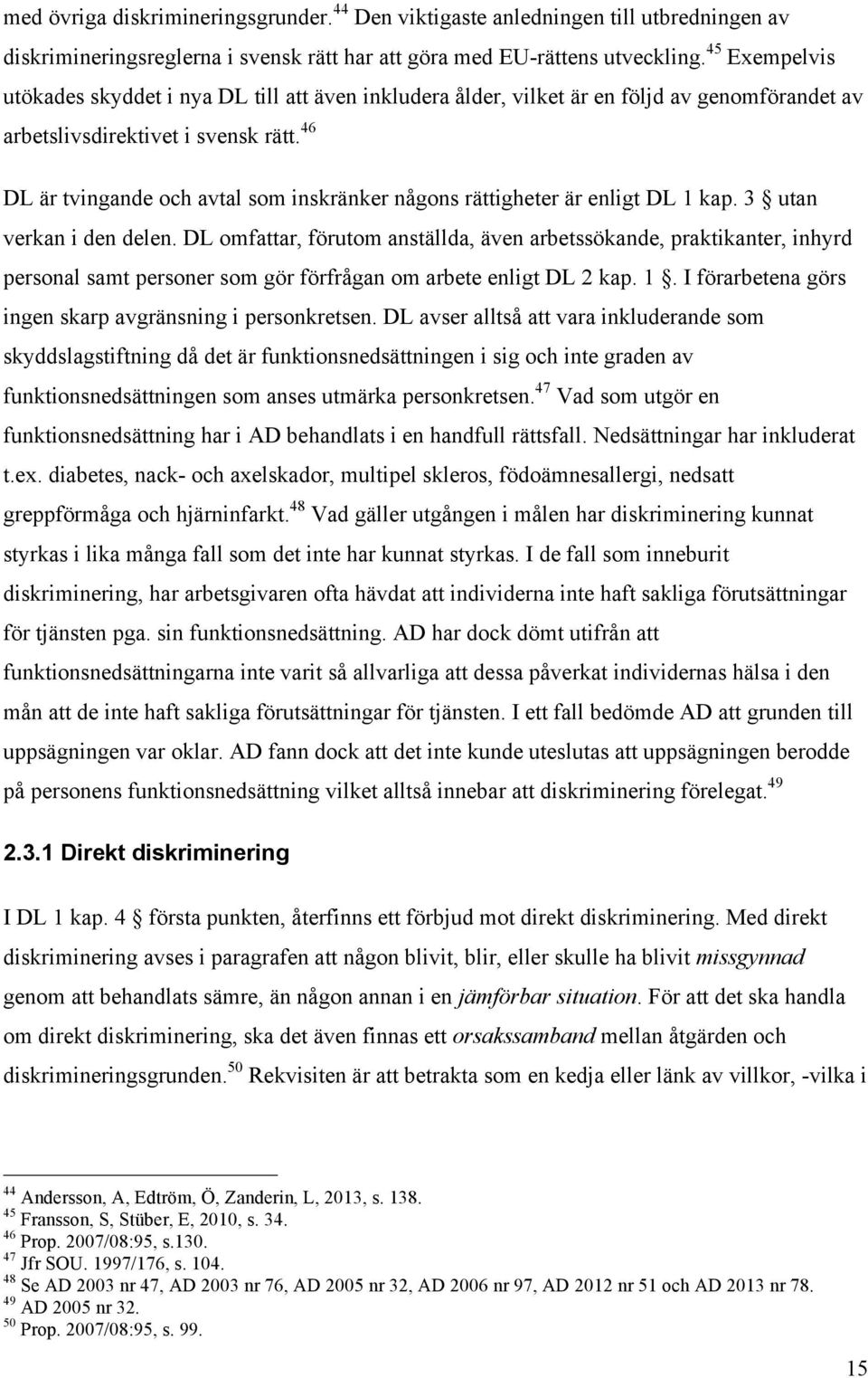 46 DL är tvingande och avtal som inskränker någons rättigheter är enligt DL 1 kap. 3 utan verkan i den delen.