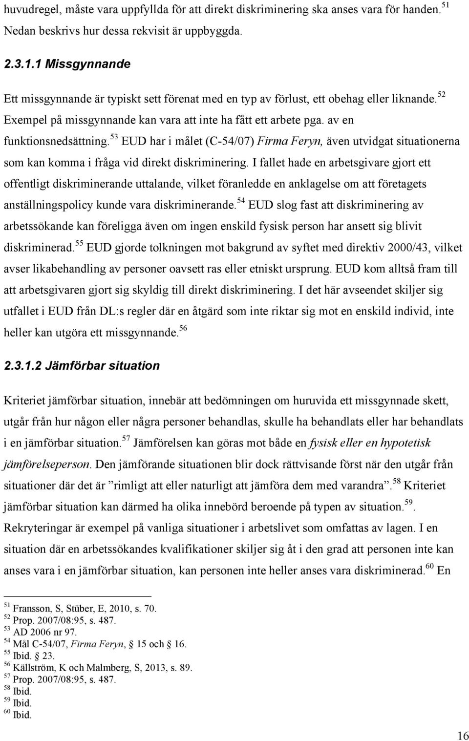 53 EUD har i målet (C-54/07) Firma Feryn, även utvidgat situationerna som kan komma i fråga vid direkt diskriminering.