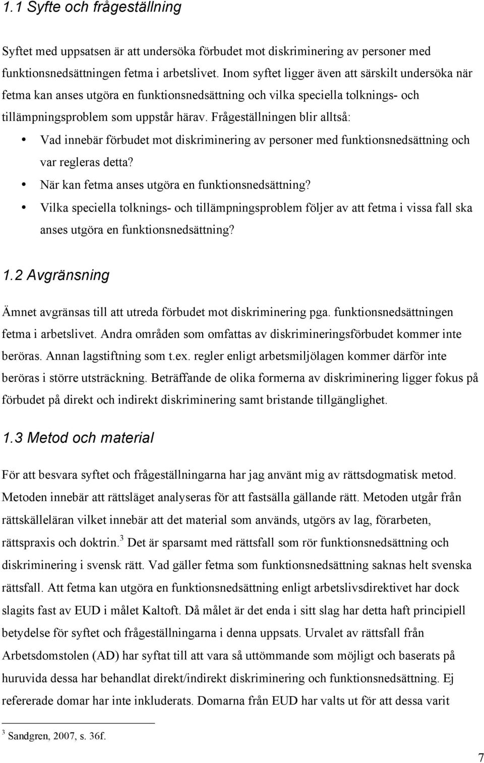 Frågeställningen blir alltså: Vad innebär förbudet mot diskriminering av personer med funktionsnedsättning och var regleras detta? När kan fetma anses utgöra en funktionsnedsättning?