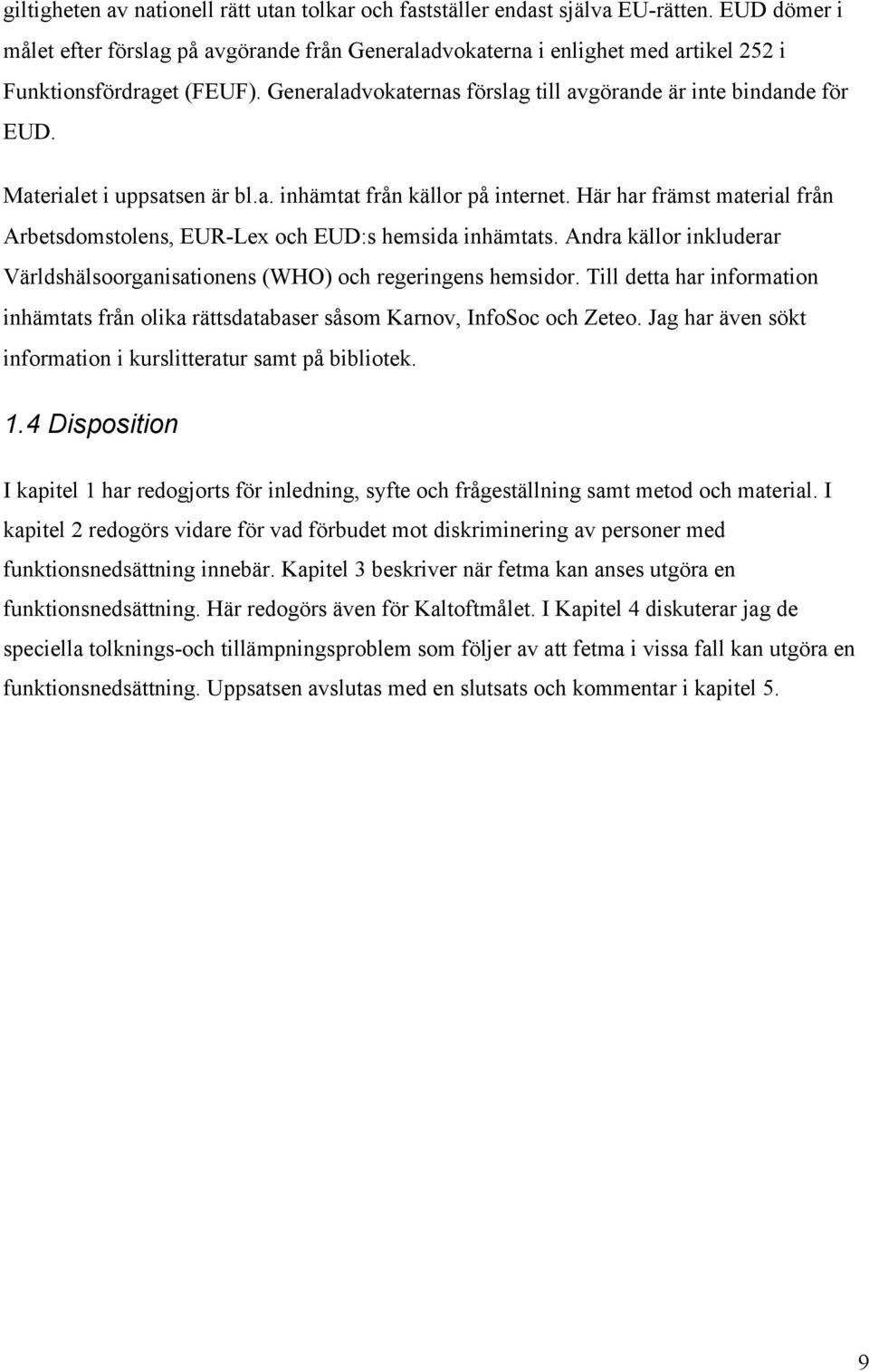 Materialet i uppsatsen är bl.a. inhämtat från källor på internet. Här har främst material från Arbetsdomstolens, EUR-Lex och EUD:s hemsida inhämtats.