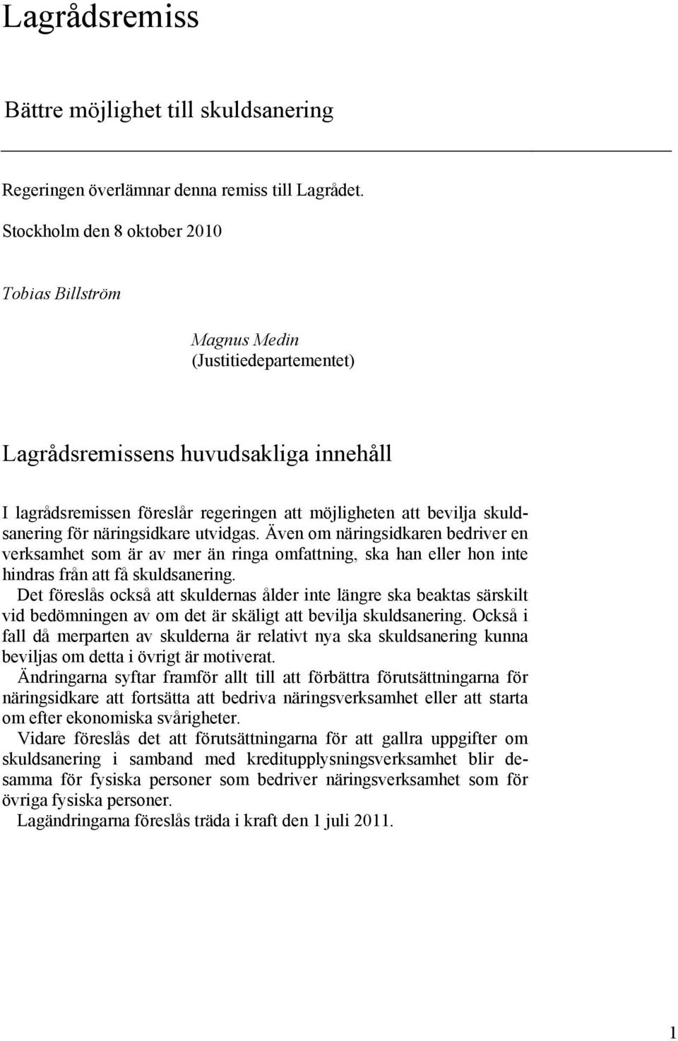 skuldsanering för näringsidkare utvidgas. Även om näringsidkaren bedriver en verksamhet som är av mer än ringa omfattning, ska han eller hon inte hindras från att få skuldsanering.