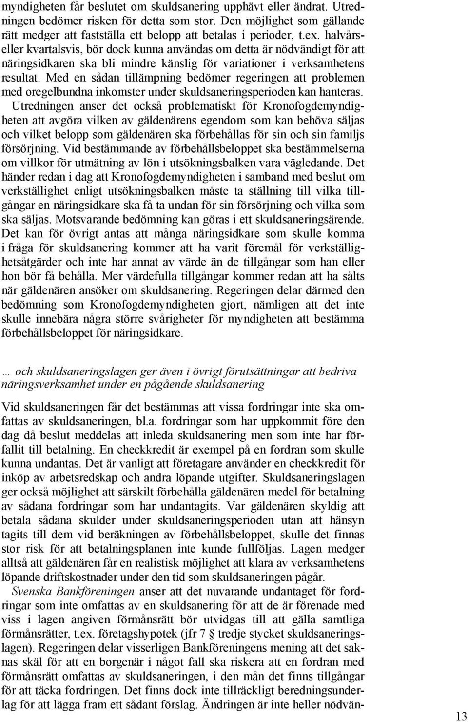 halvårseller kvartalsvis, bör dock kunna användas om detta är nödvändigt för att näringsidkaren ska bli mindre känslig för variationer i verksamhetens resultat.