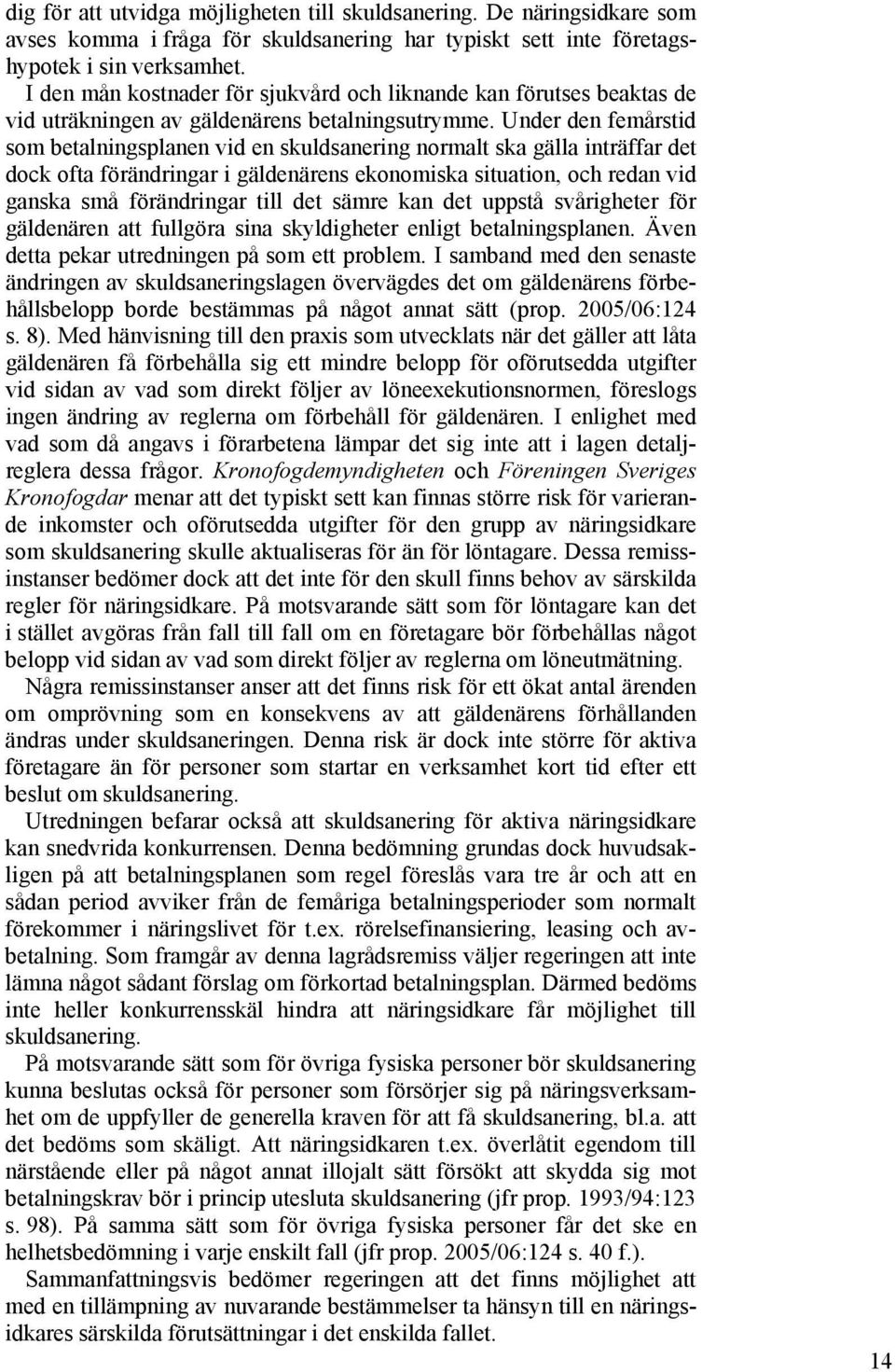 Under den femårstid som betalningsplanen vid en skuldsanering normalt ska gälla inträffar det dock ofta förändringar i gäldenärens ekonomiska situation, och redan vid ganska små förändringar till det