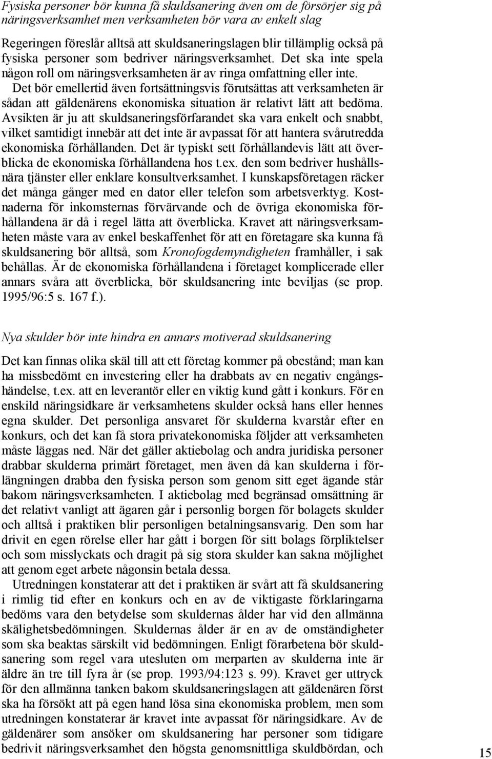 Det bör emellertid även fortsättningsvis förutsättas att verksamheten är sådan att gäldenärens ekonomiska situation är relativt lätt att bedöma.