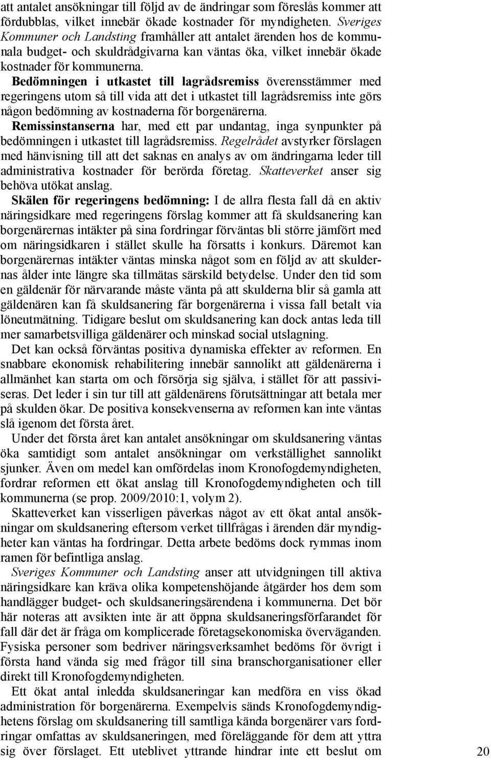 Bedömningen i utkastet till lagrådsremiss överensstämmer med regeringens utom så till vida att det i utkastet till lagrådsremiss inte görs någon bedömning av kostnaderna för borgenärerna.