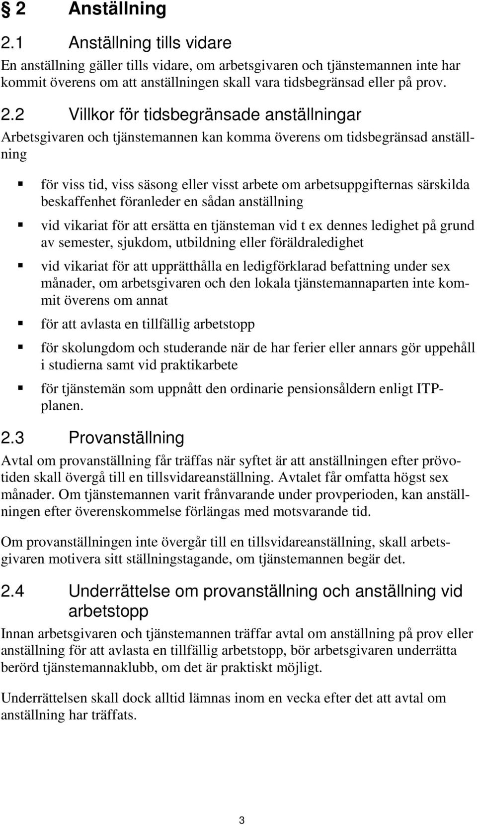 särskilda beskaffenhet föranleder en sådan anställning vid vikariat för att ersätta en tjänsteman vid t ex dennes ledighet på grund av semester, sjukdom, utbildning eller föräldraledighet vid