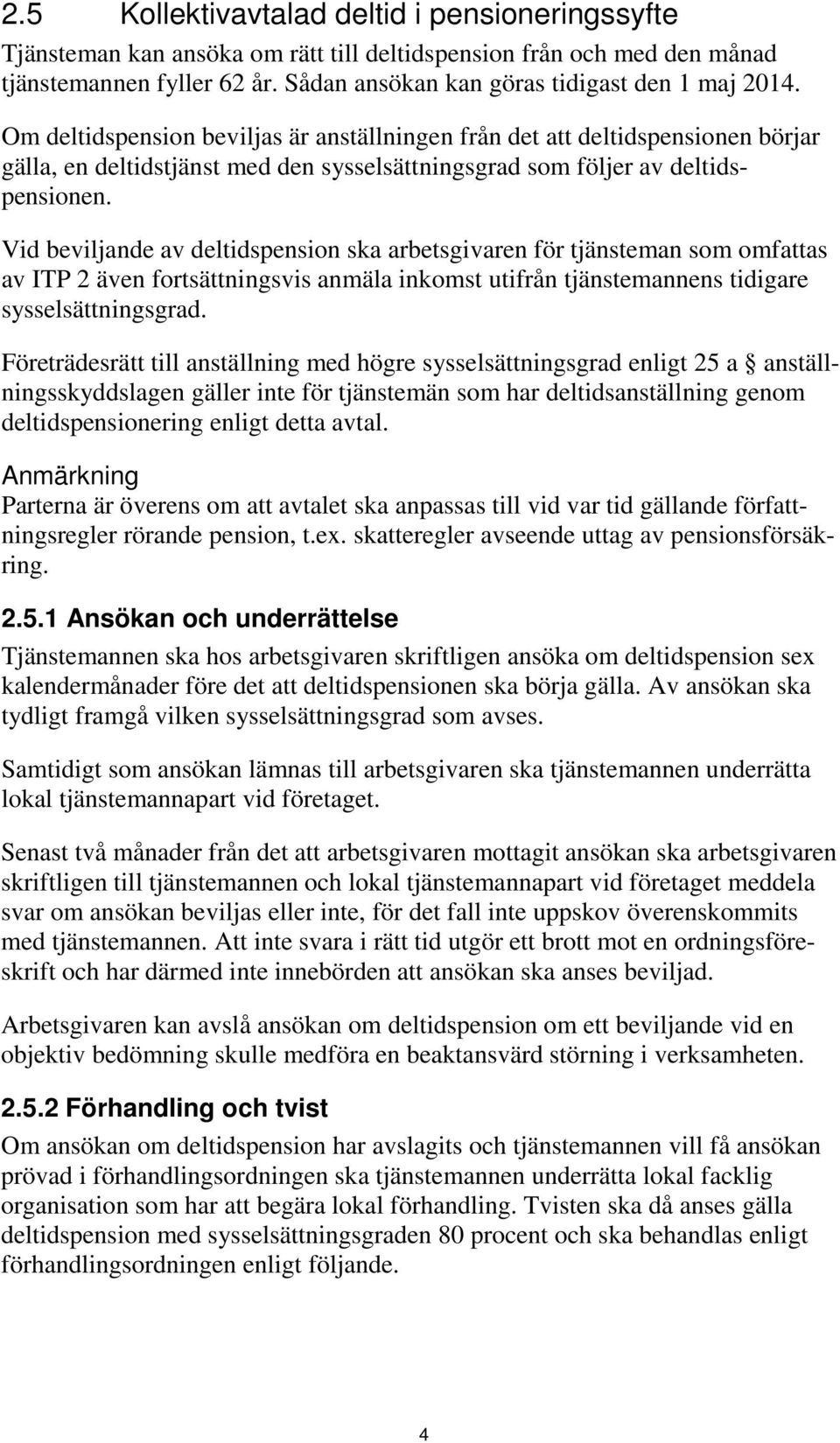 Vid beviljande av deltidspension ska arbetsgivaren för tjänsteman som omfattas av ITP 2 även fortsättningsvis anmäla inkomst utifrån tjänstemannens tidigare sysselsättningsgrad.