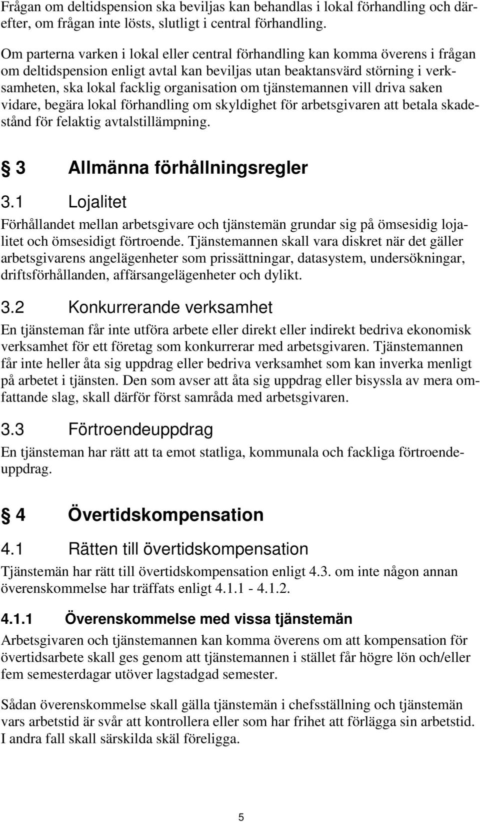 om tjänstemannen vill driva saken vidare, begära lokal förhandling om skyldighet för arbetsgivaren att betala skadestånd för felaktig avtalstillämpning. 3 Allmänna förhållningsregler 3.