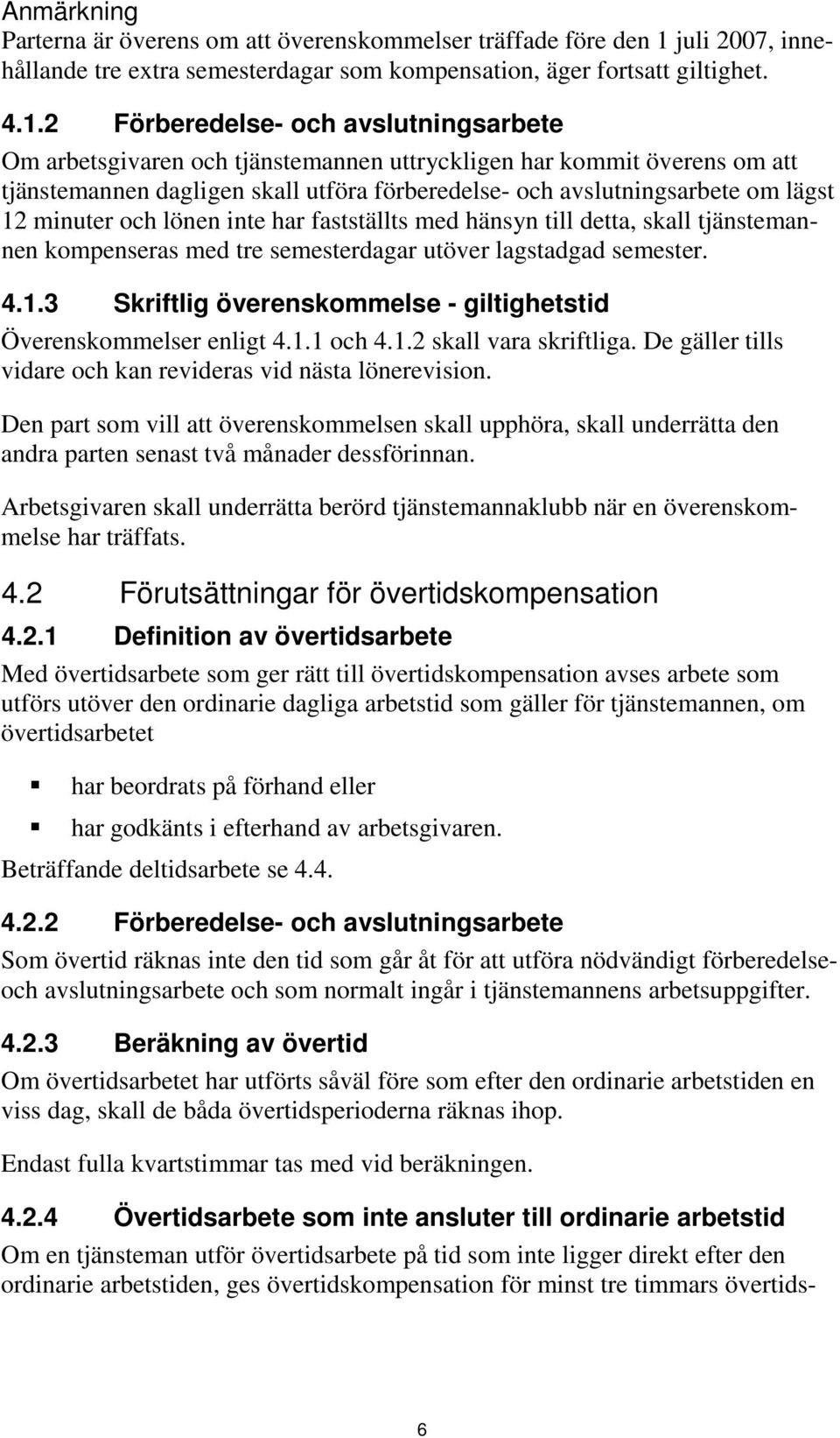 2 Förberedelse- och avslutningsarbete Om arbetsgivaren och tjänstemannen uttryckligen har kommit överens om att tjänstemannen dagligen skall utföra förberedelse- och avslutningsarbete om lägst 12