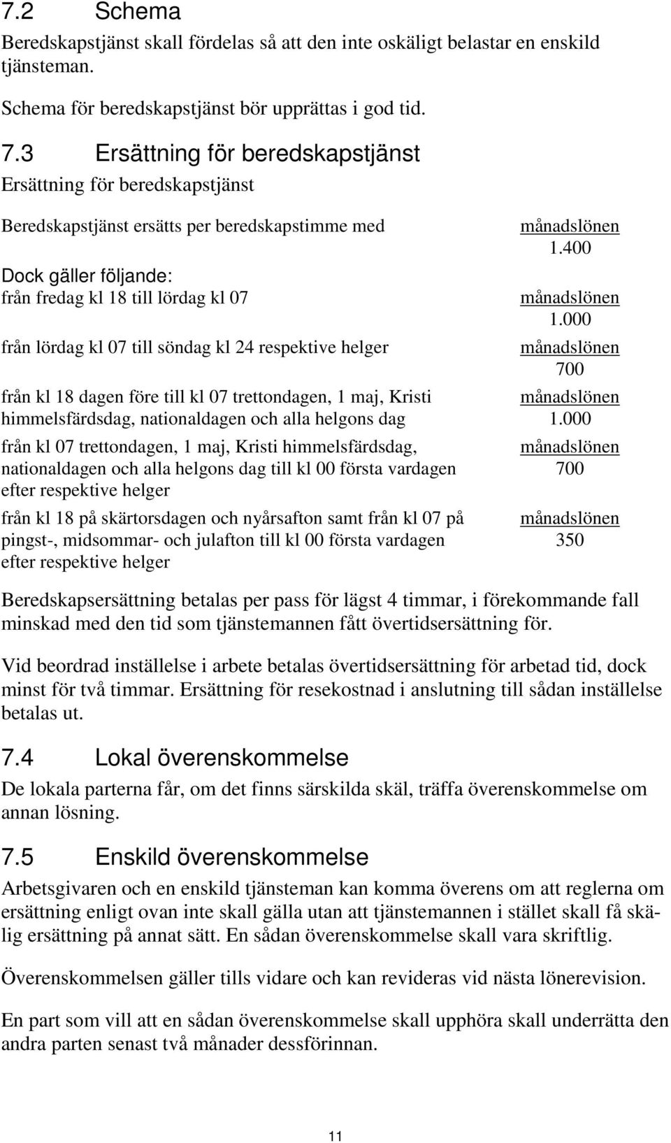 söndag kl 24 respektive helger från kl 18 dagen före till kl 07 trettondagen, 1 maj, Kristi himmelsfärdsdag, nationaldagen och alla helgons dag från kl 07 trettondagen, 1 maj, Kristi himmelsfärdsdag,