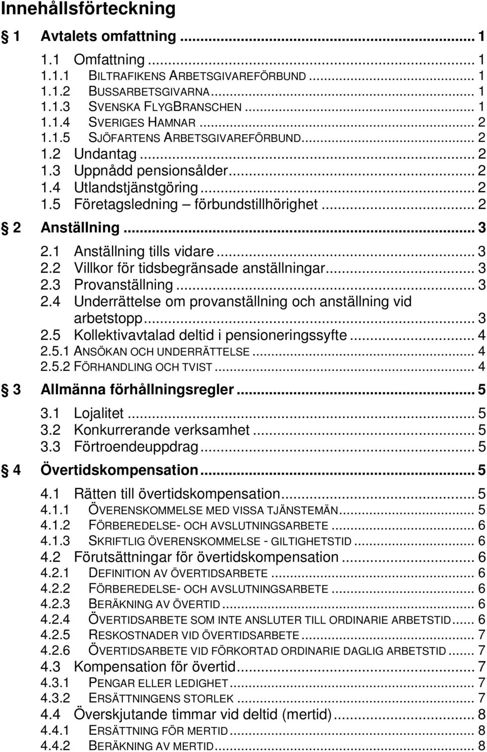 1 Anställning tills vidare... 3 2.2 Villkor för tidsbegränsade anställningar... 3 2.3 Provanställning... 3 2.4 Underrättelse om provanställning och anställning vid arbetstopp... 3 2.5 Kollektivavtalad deltid i pensioneringssyfte.