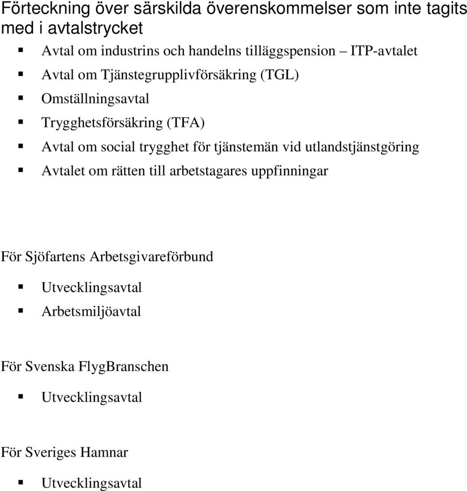 social trygghet för tjänstemän vid utlandstjänstgöring Avtalet om rätten till arbetstagares uppfinningar För Sjöfartens