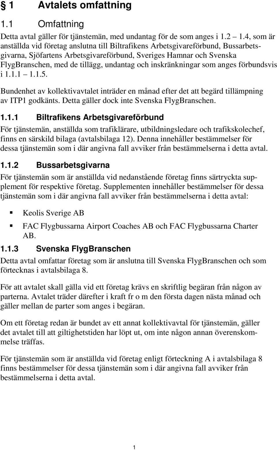 och inskränkningar som anges förbundsvis i 1.1.1 1.1.5. Bundenhet av kollektivavtalet inträder en månad efter det att begärd tillämpning av ITP1 godkänts. Detta gäller dock inte Svenska FlygBranschen.