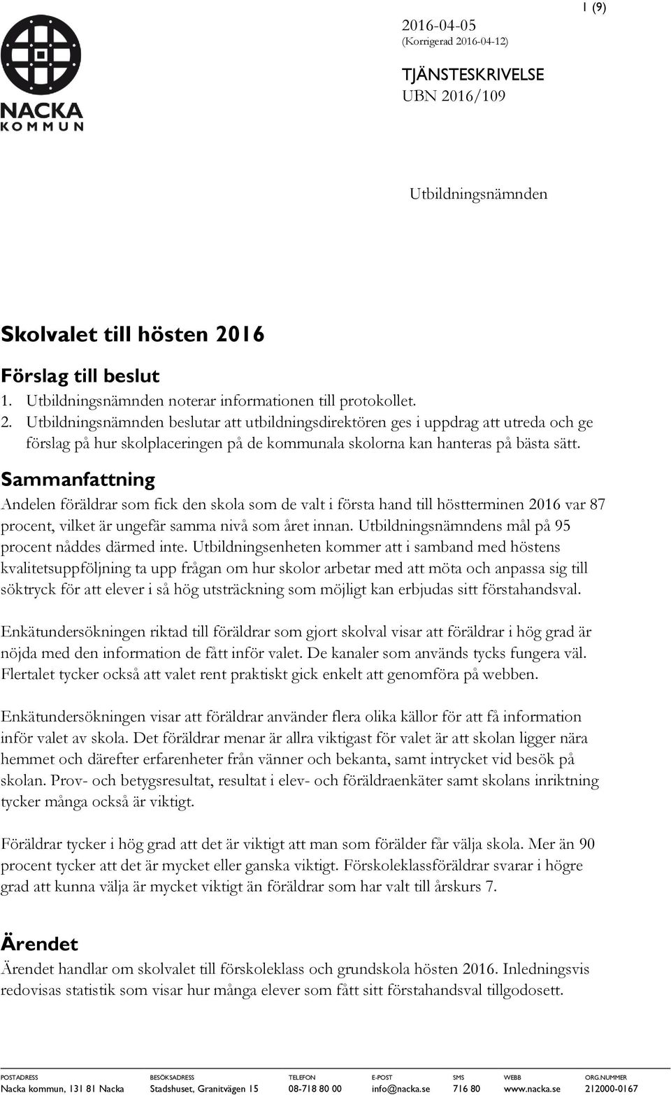 Sammanfattning Andelen föräldrar som fick den skola som de valt i första hand till höstterminen 2016 var 87 procent, vilket är ungefär samma nivå som året innan.