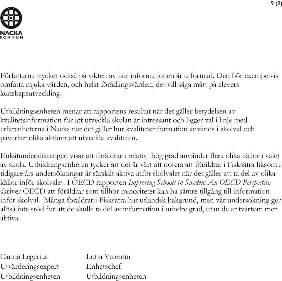 gäller hur kvalitetsinformation används i skolval och påverkar olika aktörer att utveckla kvaliteten.