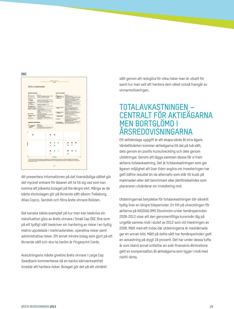 Många av de bästa storbolagen gör på liknande sätt såsom Trelleborg, Atlas Copco, Sandvik och förra årets vinnare Boliden.