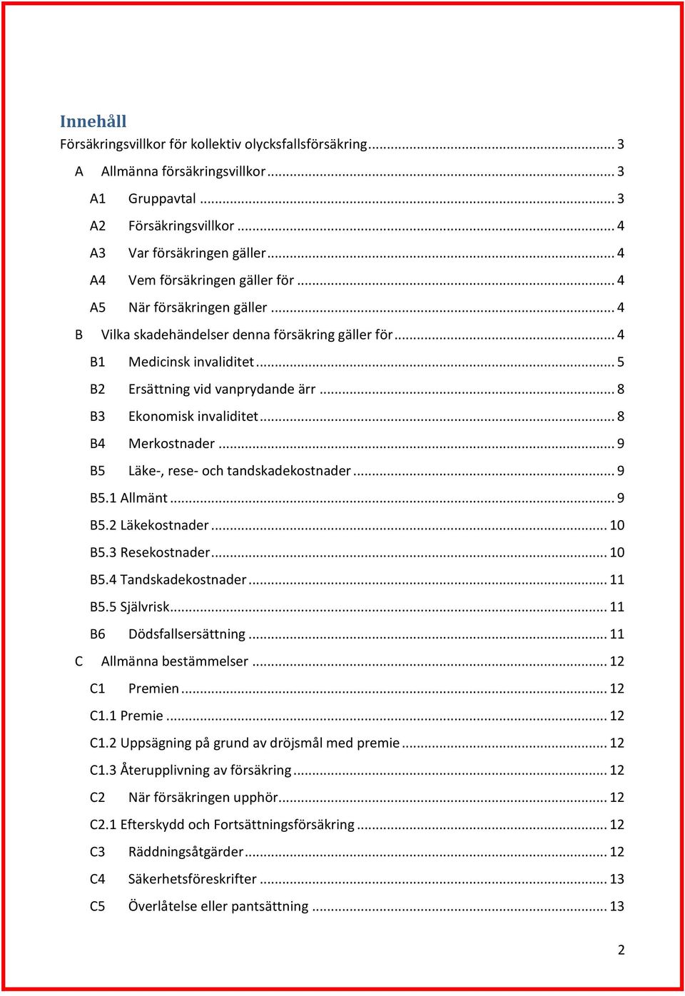 .. 8 B3 Ekonomisk invaliditet... 8 B4 Merkostnader... 9 B5 Läke-, rese- och tandskadekostnader... 9 B5.1 Allmänt... 9 B5.2 Läkekostnader... 10 B5.3 Resekostnader... 10 B5.4 Tandskadekostnader... 11 B5.