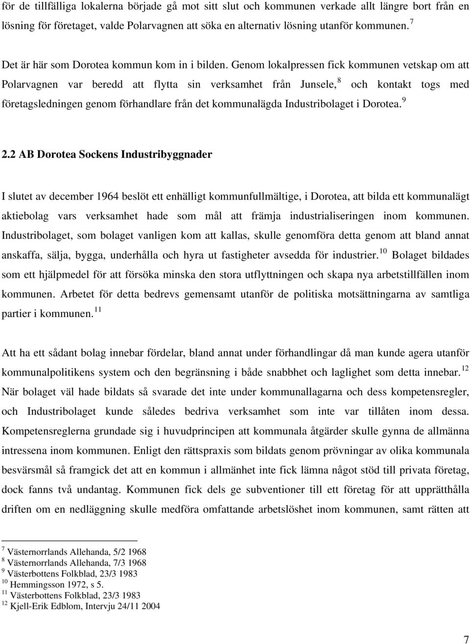 Genom lokalpressen fick kommunen vetskap om att Polarvagnen var beredd att flytta sin verksamhet från Junsele, 8 och kontakt togs med företagsledningen genom förhandlare från det kommunalägda