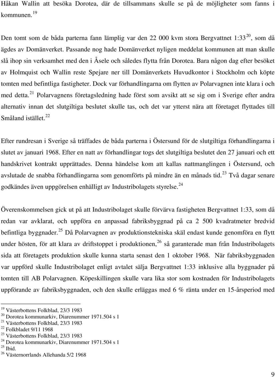 Passande nog hade Domänverket nyligen meddelat kommunen att man skulle slå ihop sin verksamhet med den i Åsele och således flytta från Dorotea.