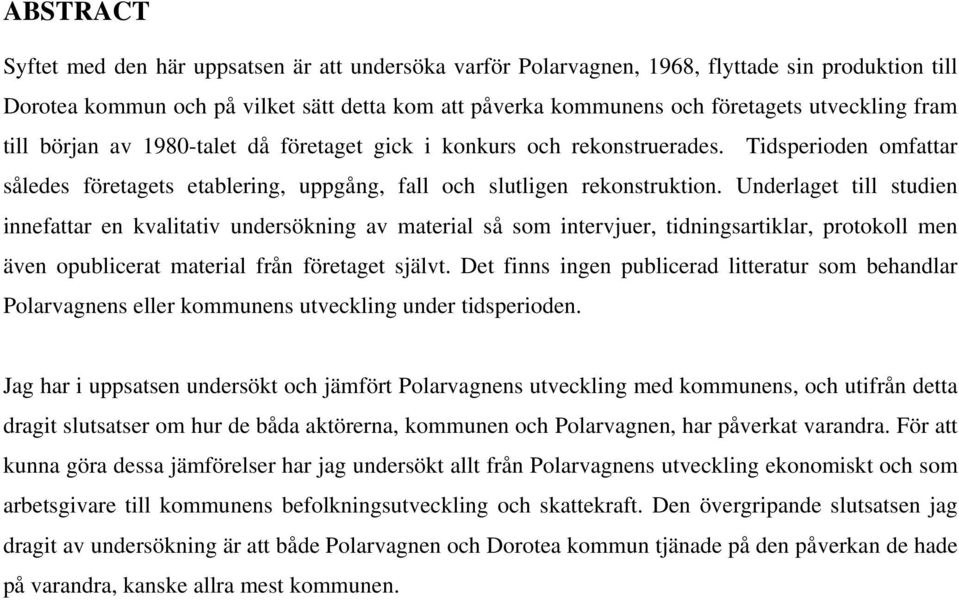 Underlaget till studien innefattar en kvalitativ undersökning av material så som intervjuer, tidningsartiklar, protokoll men även opublicerat material från företaget självt.