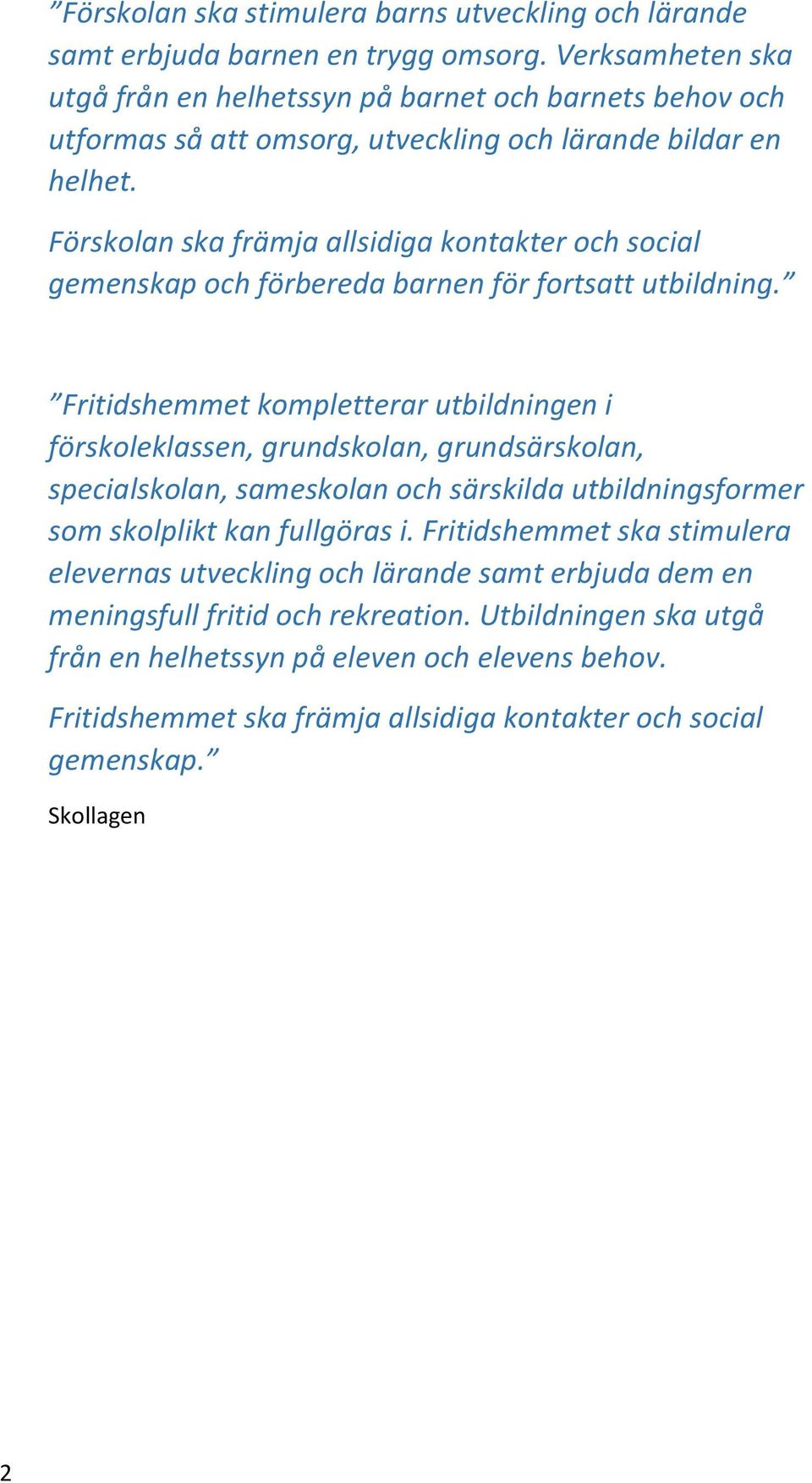 Förskolan ska främja allsidiga kontakter och social gemenskap och förbereda barnen för fortsatt utbildning.