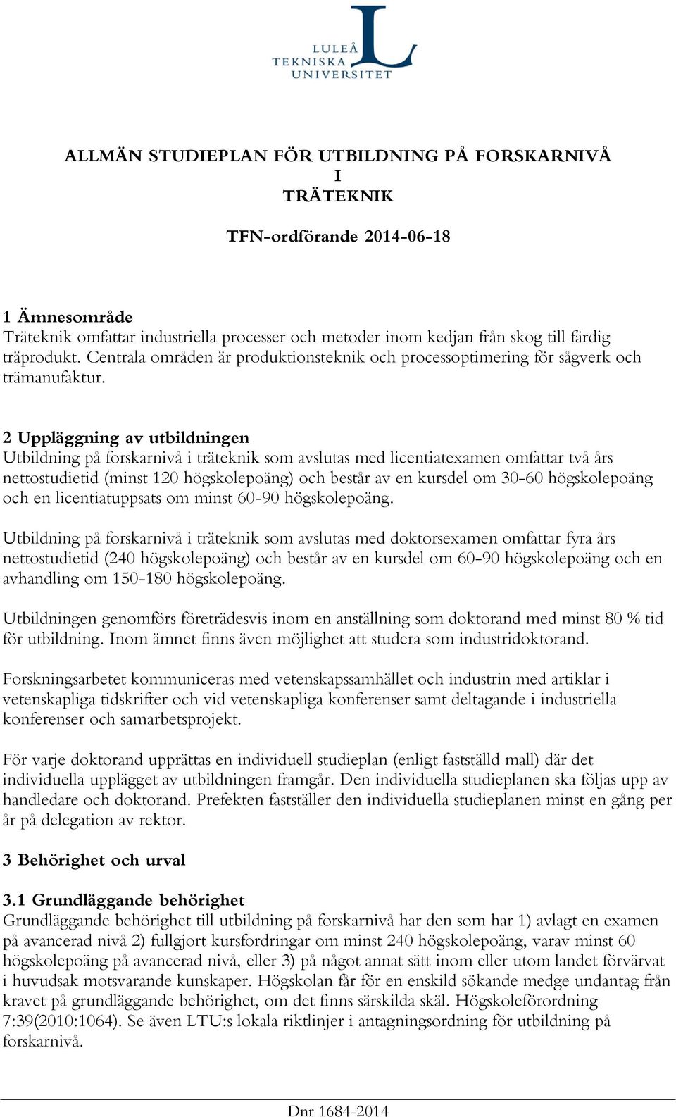 2 Uppläggning av utbildningen Utbildning på forskarnivå i träteknik som avslutas med licentiatexamen omfattar två års nettostudietid (minst 120 högskolepoäng) och består av en kursdel om 30-60