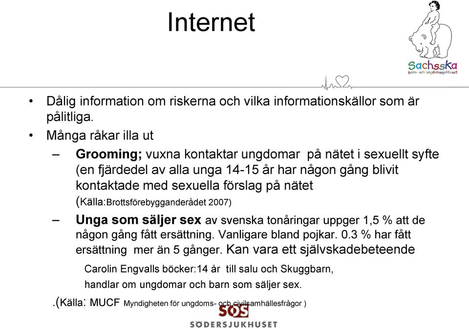 förslag på nätet (Källa:Brottsförebygganderådet 2007) Unga som säljer sex av svenska tonåringar uppger 1,5 % att de någon gång fått ersättning.