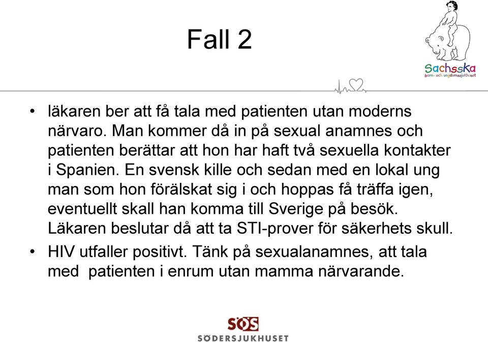 En svensk kille och sedan med en lokal ung man som hon förälskat sig i och hoppas få träffa igen, eventuellt skall han