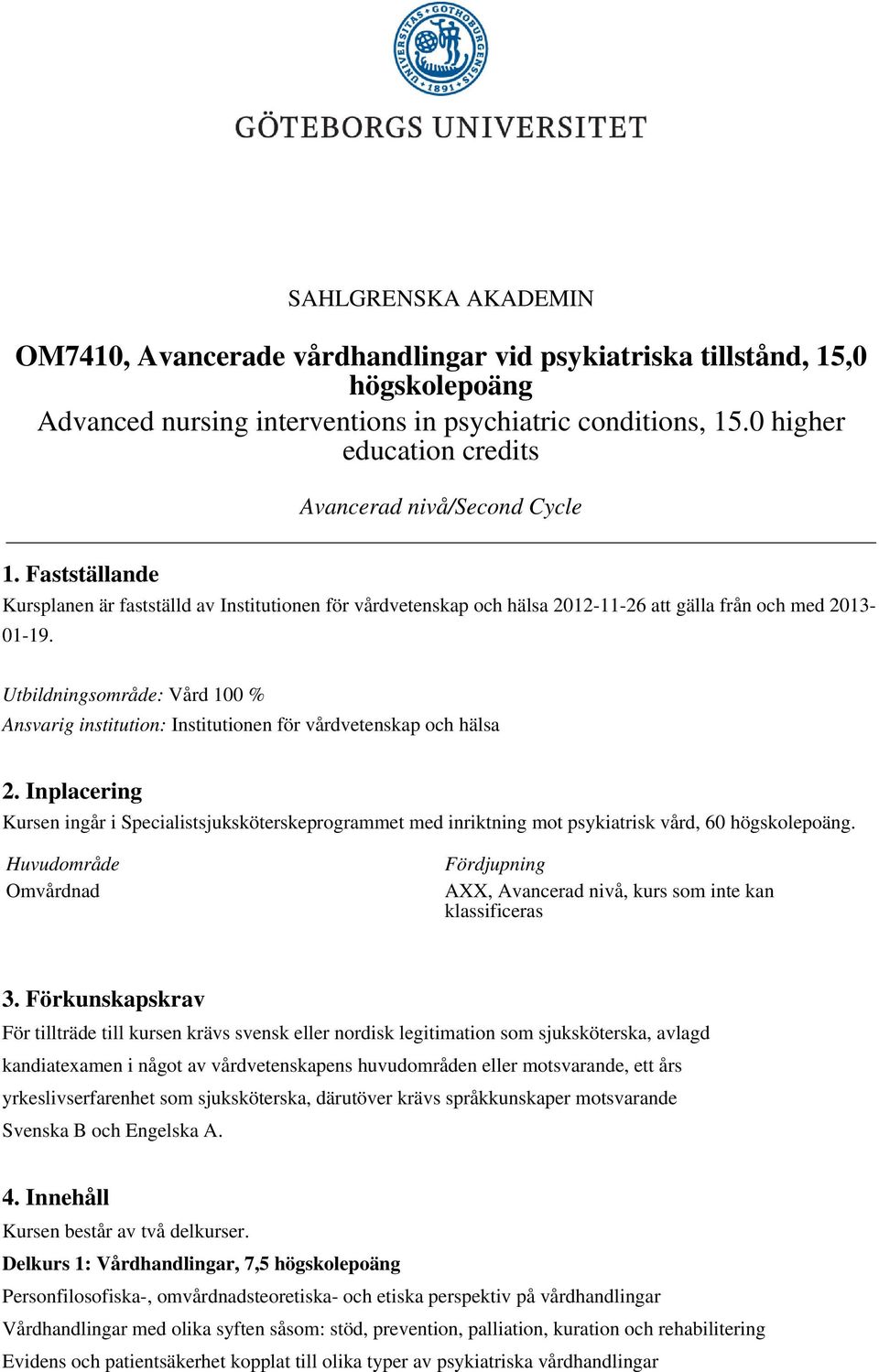 Utbildningsområde: Vård 100 % Ansvarig institution: Institutionen för vårdvetenskap och hälsa 2.