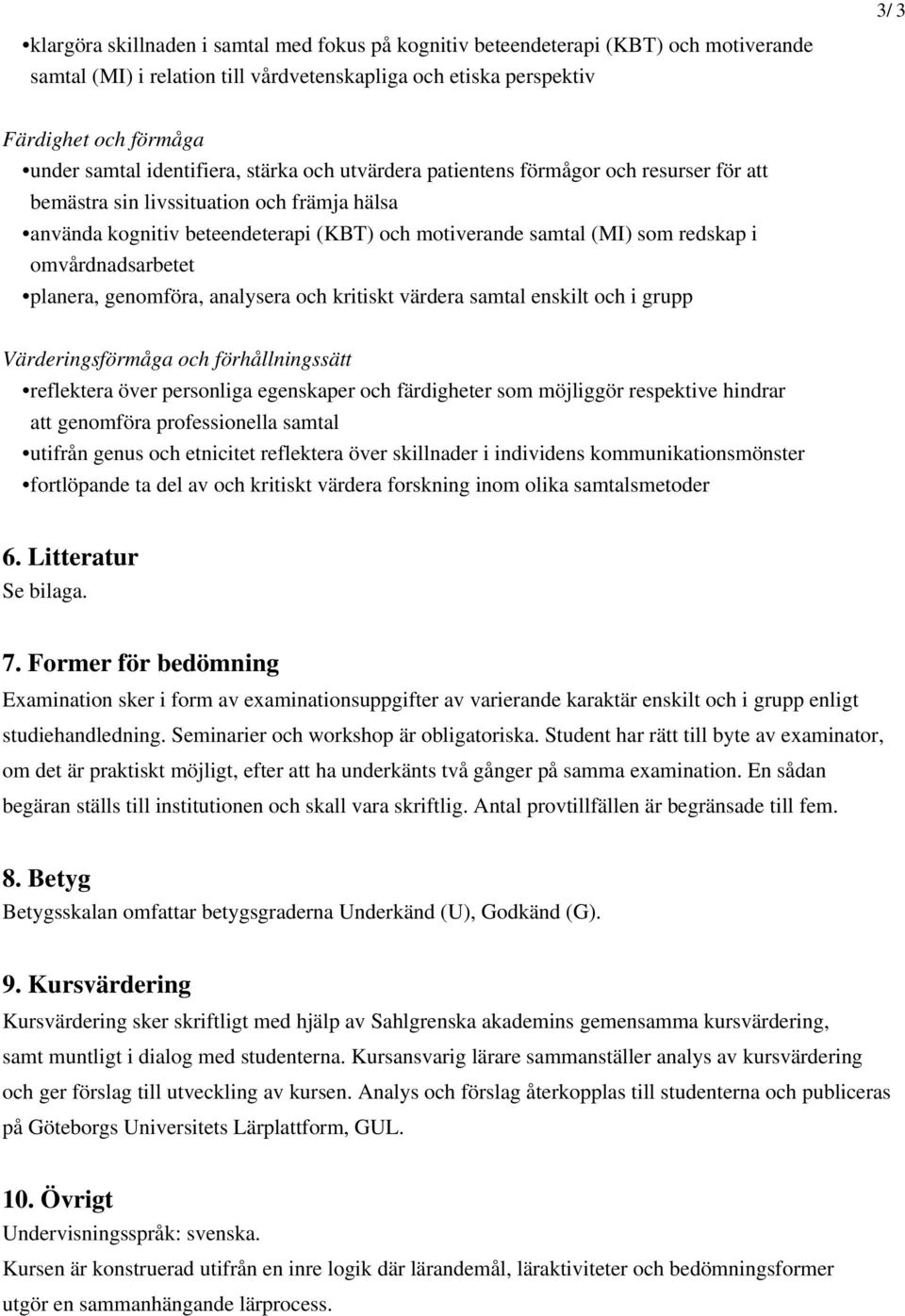 omvårdnadsarbetet planera, genomföra, analysera och kritiskt värdera samtal enskilt och i grupp Värderingsförmåga och förhållningssätt reflektera över personliga egenskaper och färdigheter som