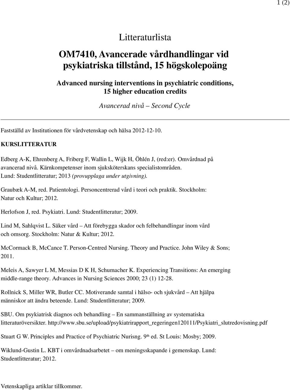 Omvårdnad på avancerad nivå. Kärnkompetenser inom sjuksköterskans specialistområden. Lund: Studentlitteratur; 2013 (provupplaga under utgivning). Graubæk A-M, red. Patientologi.