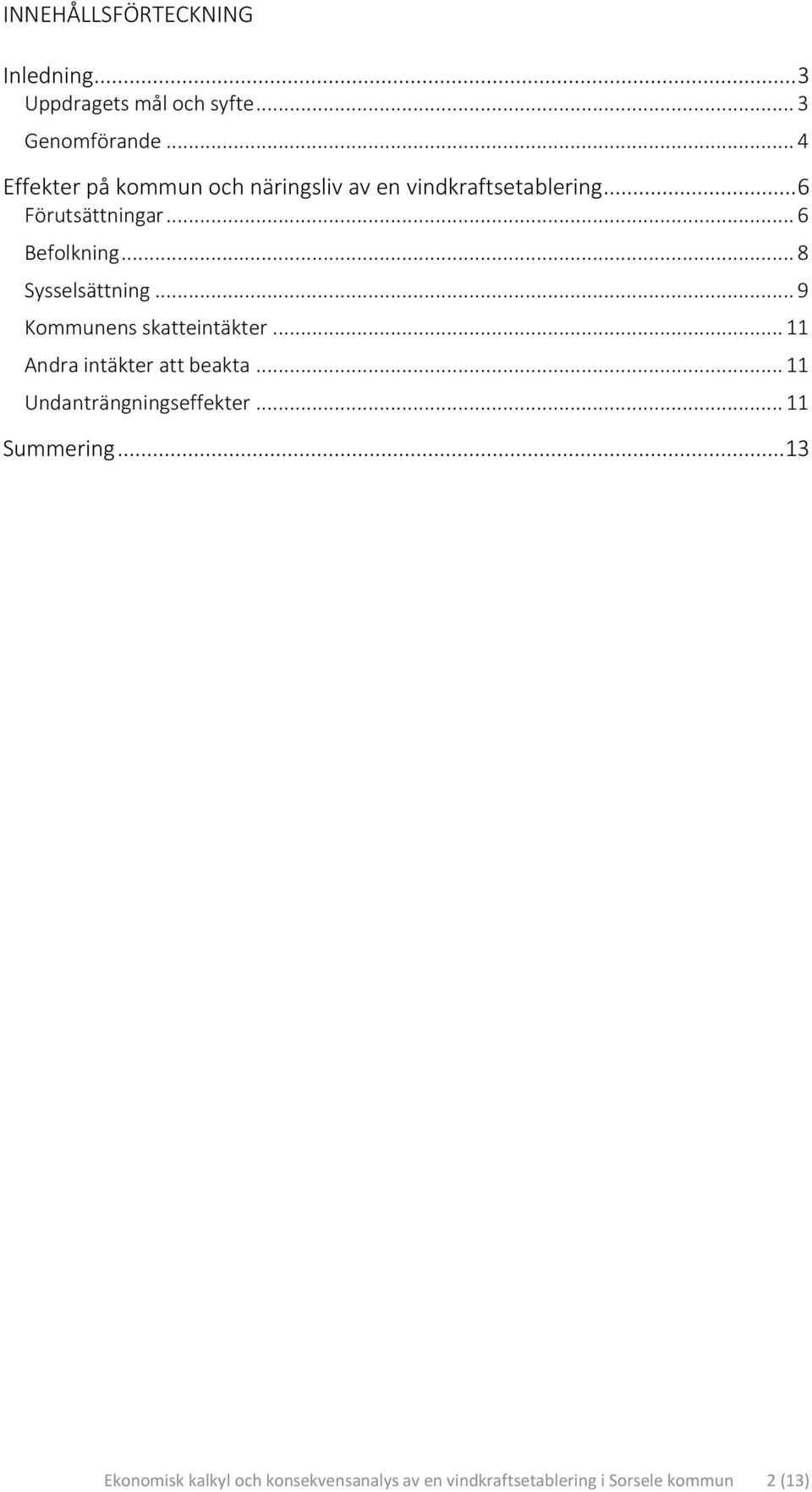 .. 8 Sysselsättning... 9 Kommunens skatteintäkter... 11 Andra intäkter att beakta.