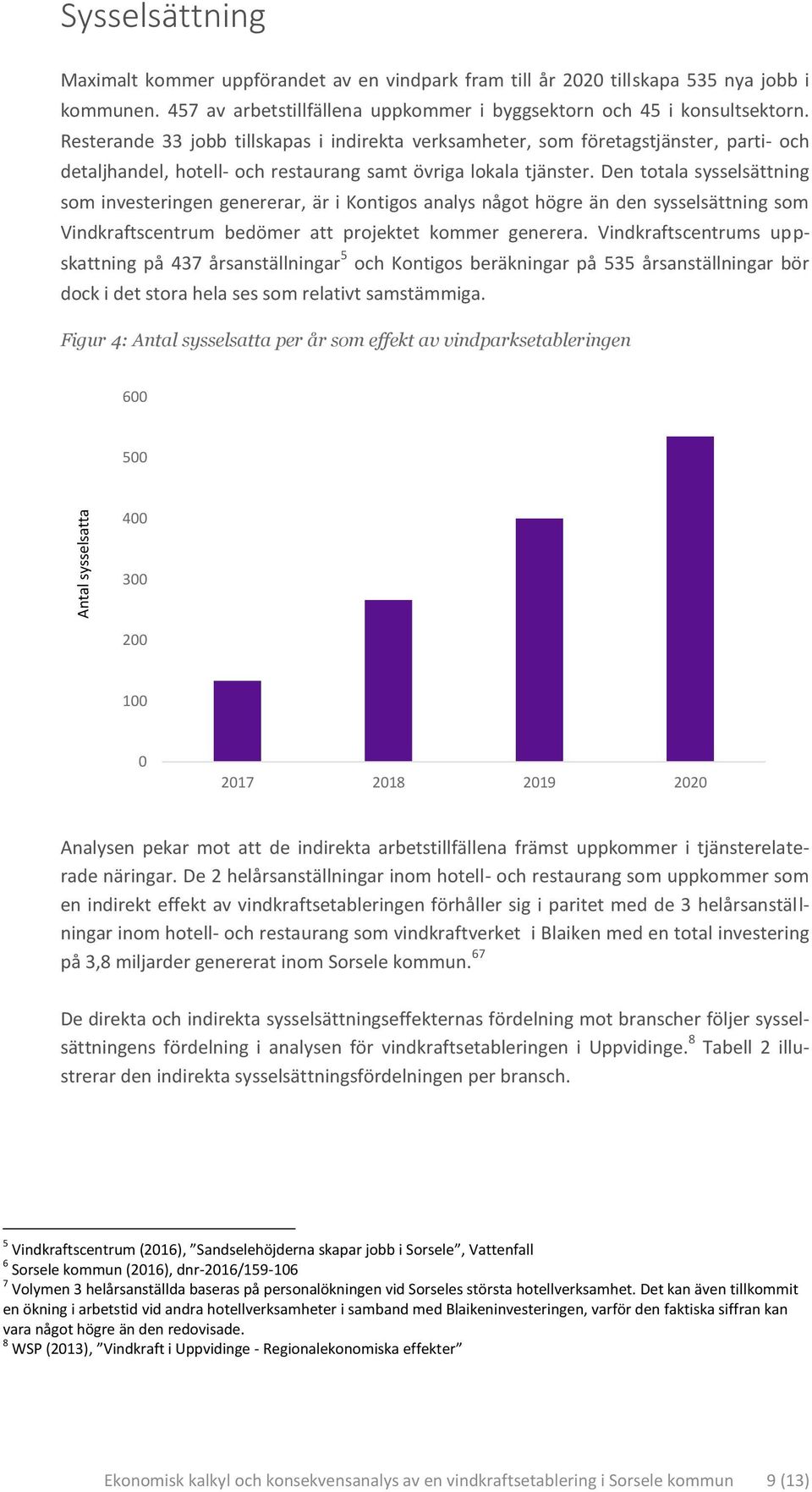 Resterande 33 jobb tillskapas i indirekta verksamheter, som företagstjänster, parti- och detaljhandel, hotell- och restaurang samt övriga lokala tjänster.