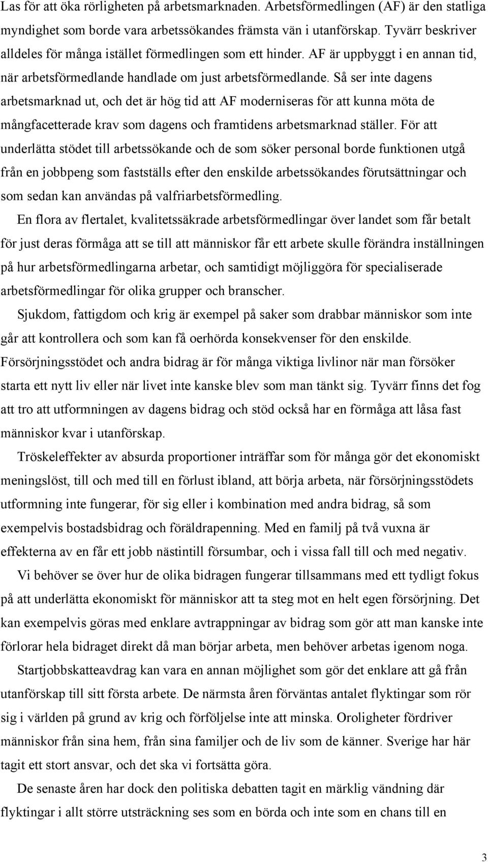 Så ser inte dagens arbetsmarknad ut, och det är hög tid att AF moderniseras för att kunna möta de mångfacetterade krav som dagens och framtidens arbetsmarknad ställer.
