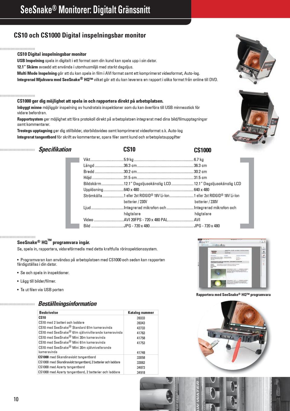 Integrerad Mjukvara med SeeSnake HQ vilket gör att du kan leverera en rapport i olika format från online till DVD. CS1000 ger dig möjlighet att spela in och rapportera direkt på arbetsplatsen.