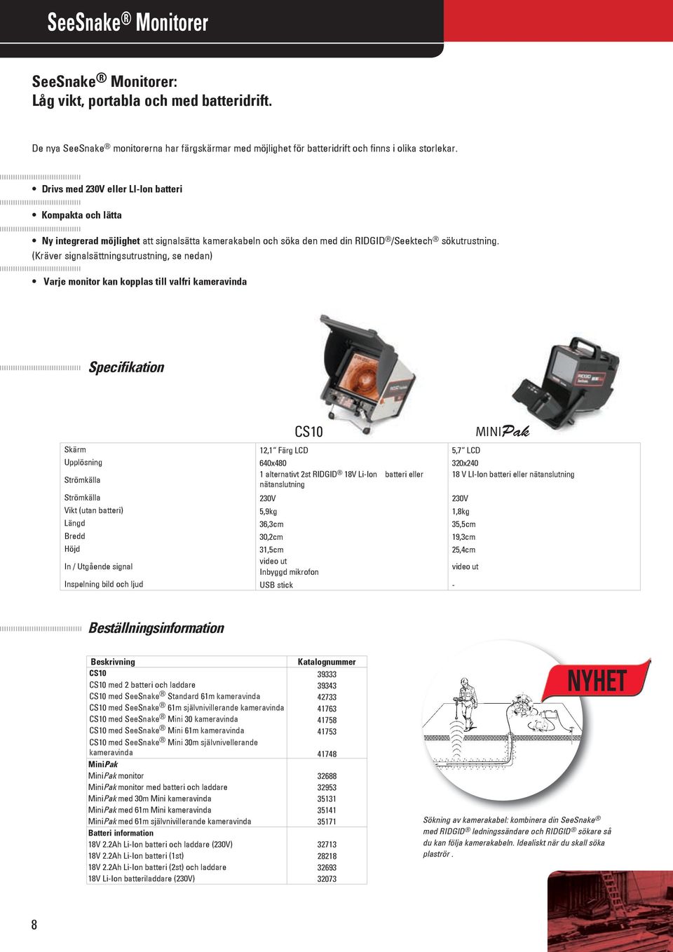 (Kräver signalsättningsutrustning, se nedan) Varje monitor kan kopplas till valfri kameravinda CS10 MINIPak Skärm 12,1 Färg LCD 5,7 LCD Upplösning 640x480 320x240 Strömkälla 1 alternativt 2st RIDGID