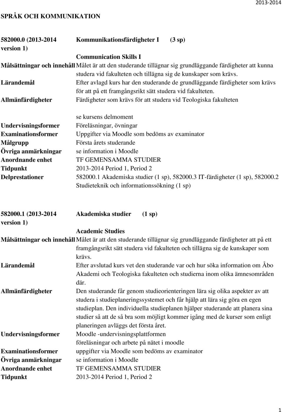 och tillägna sig de kunskaper som krävs. Efter avlagd kurs har den studerande de grundläggande färdigheter som krävs för att på ett framgångsrikt sätt studera vid fakulteten.