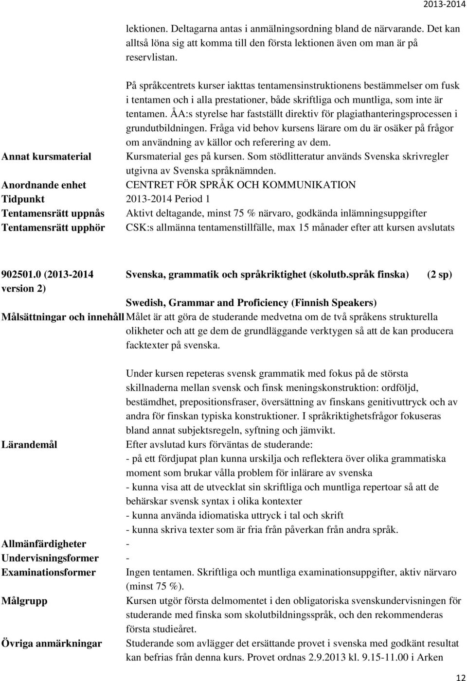 ÅA:s styrelse har fastställt direktiv för plagiathanteringsprocessen i grundutbildningen. Fråga vid behov kursens lärare om du är osäker på frågor om användning av källor och referering av dem.