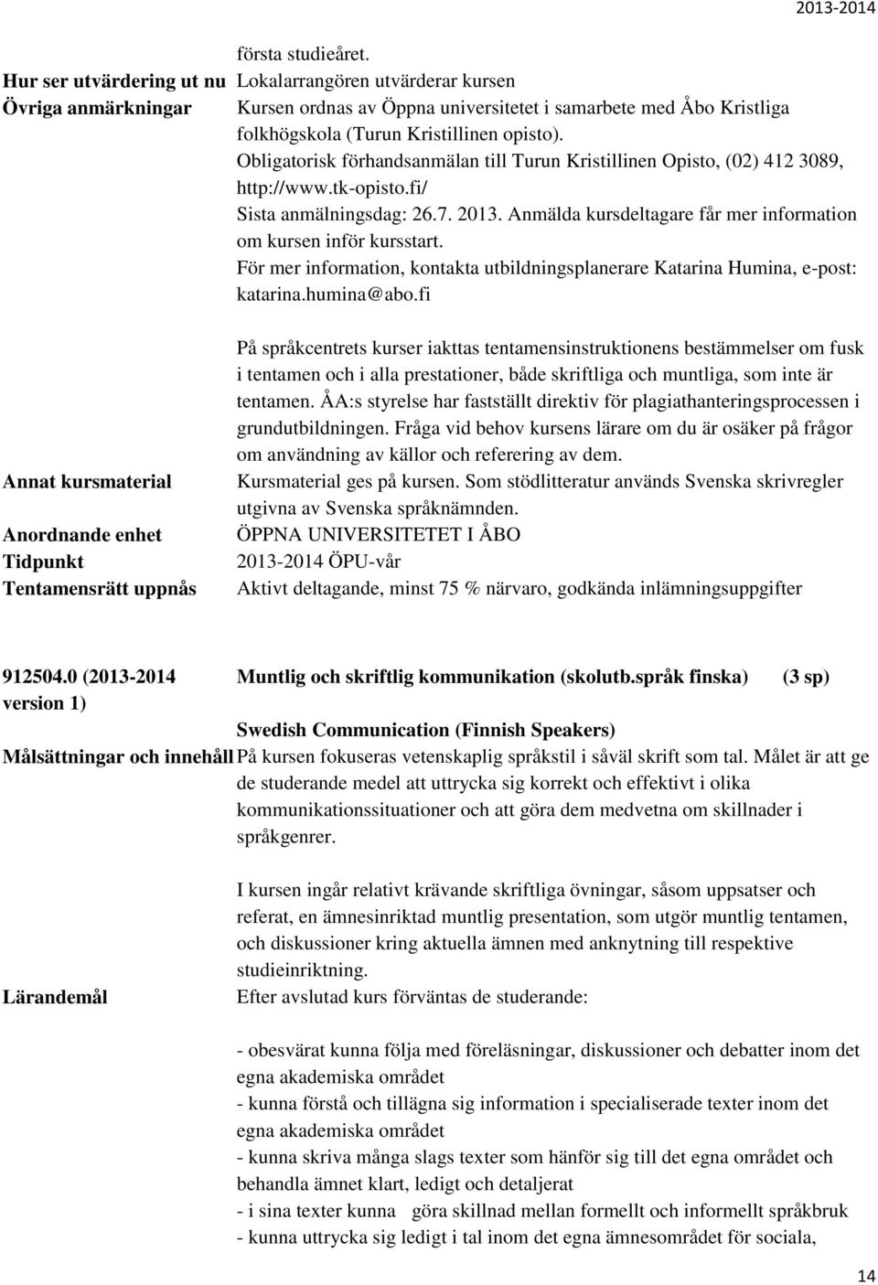 Obligatorisk förhandsanmälan till Turun Kristillinen Opisto, (02) 412 3089, http://www.tk-opisto.fi/ Sista anmälningsdag: 26.7. 2013.