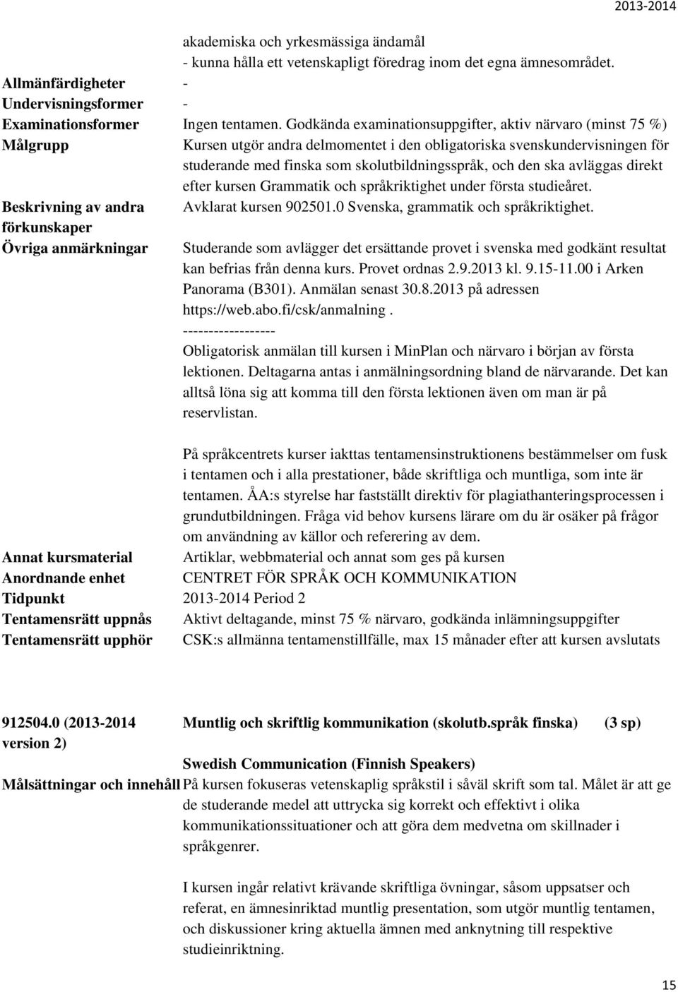 avläggas direkt efter kursen Grammatik och språkriktighet under första studieåret. Beskrivning av andra Avklarat kursen 902501.0 Svenska, grammatik och språkriktighet.