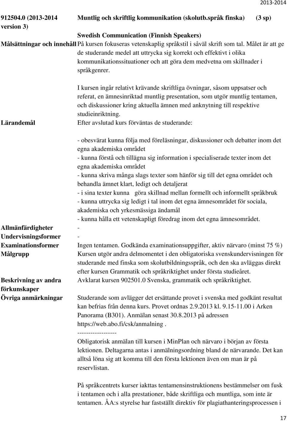 Målet är att ge de studerande medel att uttrycka sig korrekt och effektivt i olika kommunikationssituationer och att göra dem medvetna om skillnader i språkgenrer.