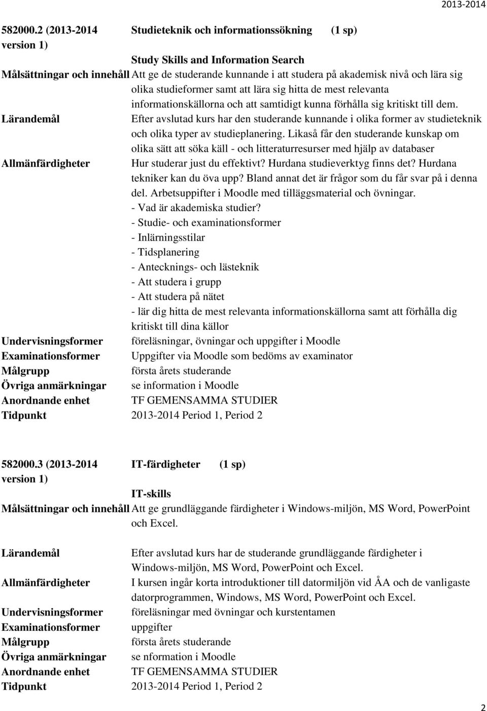 olika studieformer samt att lära sig hitta de mest relevanta informationskällorna och att samtidigt kunna förhålla sig kritiskt till dem.