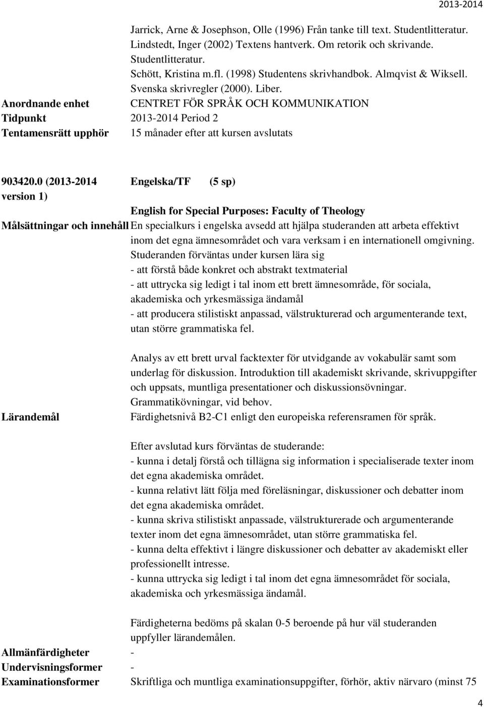 0 (2013-2014 Engelska/TF (5 sp) English for Special Purposes: Faculty of Theology Målsättningar och innehåll En specialkurs i engelska avsedd att hjälpa studeranden att arbeta effektivt inom det egna