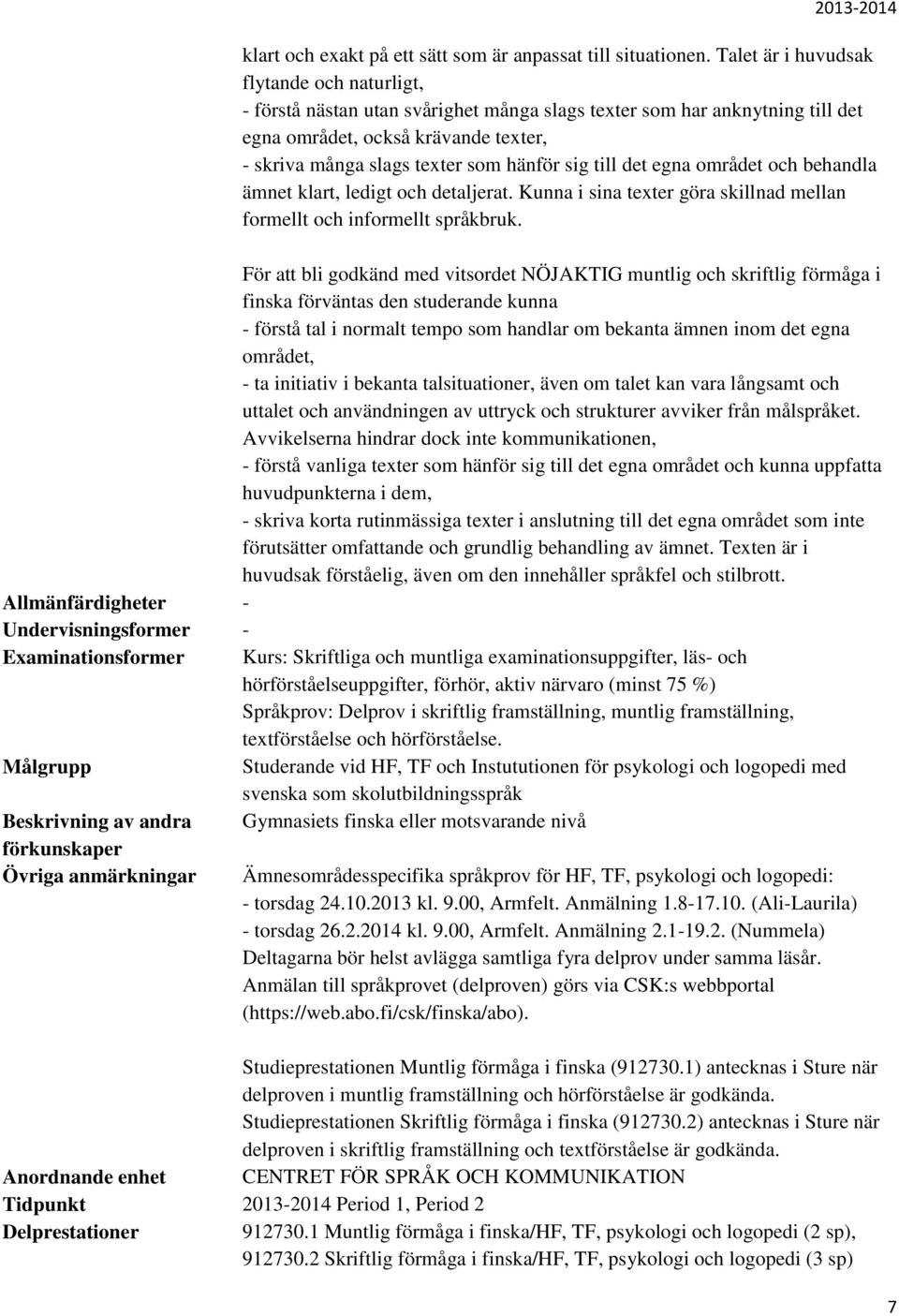 sig till det egna området och behandla ämnet klart, ledigt och detaljerat. Kunna i sina texter göra skillnad mellan formellt och informellt språkbruk.