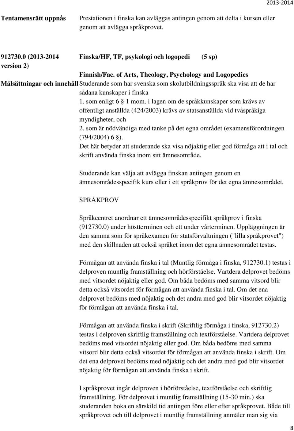 of Arts, Theology, Psychology and Logopedics Målsättningar och innehåll Studerande som har svenska som skolutbildningsspråk ska visa att de har sådana kunskaper i finska 1. som enligt 6 1 mom.