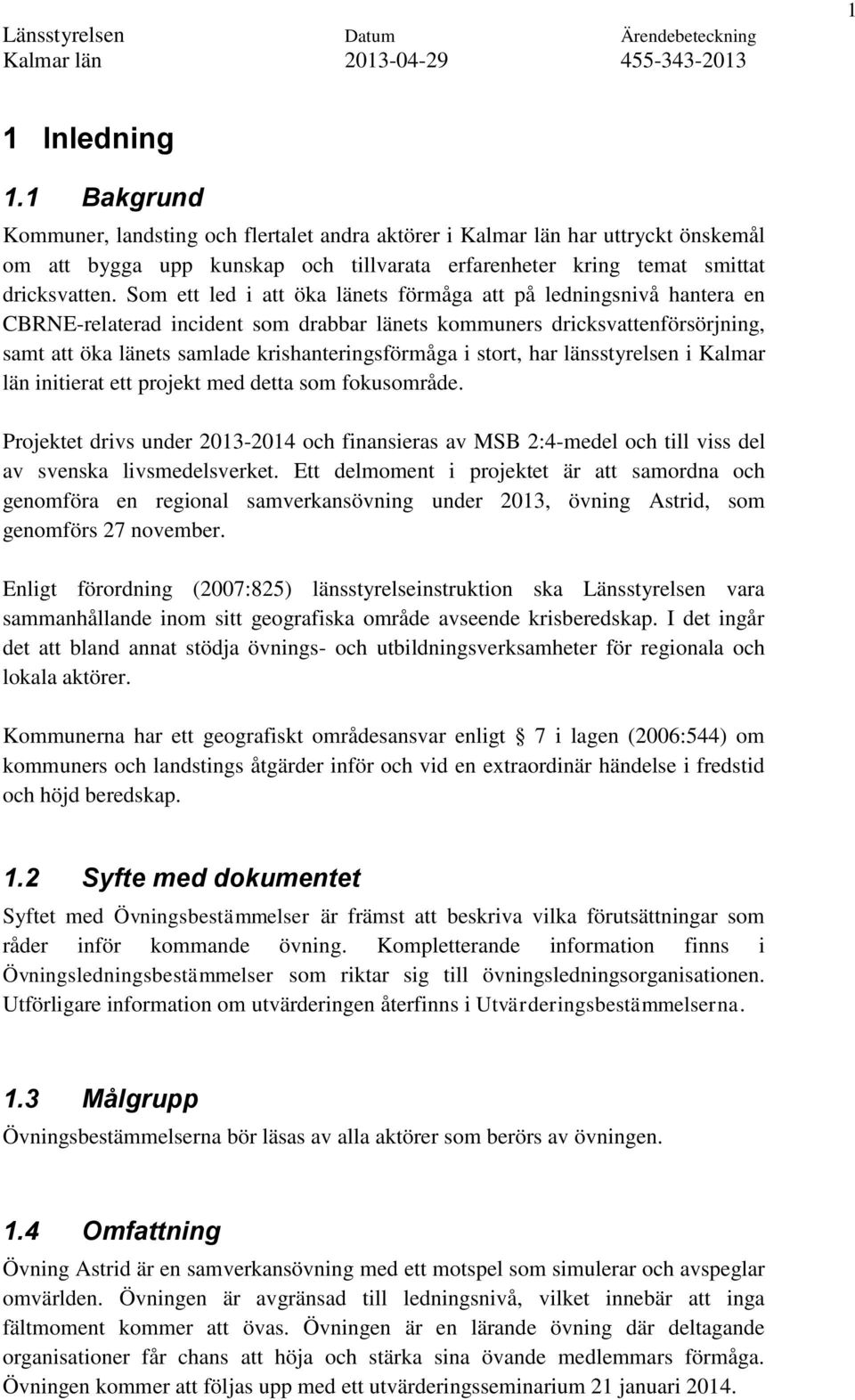 stort, har länsstyrelsen i Kalmar län initierat ett projekt med detta som fokusområde. Projektet drivs under 2013-2014 och finansieras av MSB 2:4-medel och till viss del av svenska livsmedelsverket.