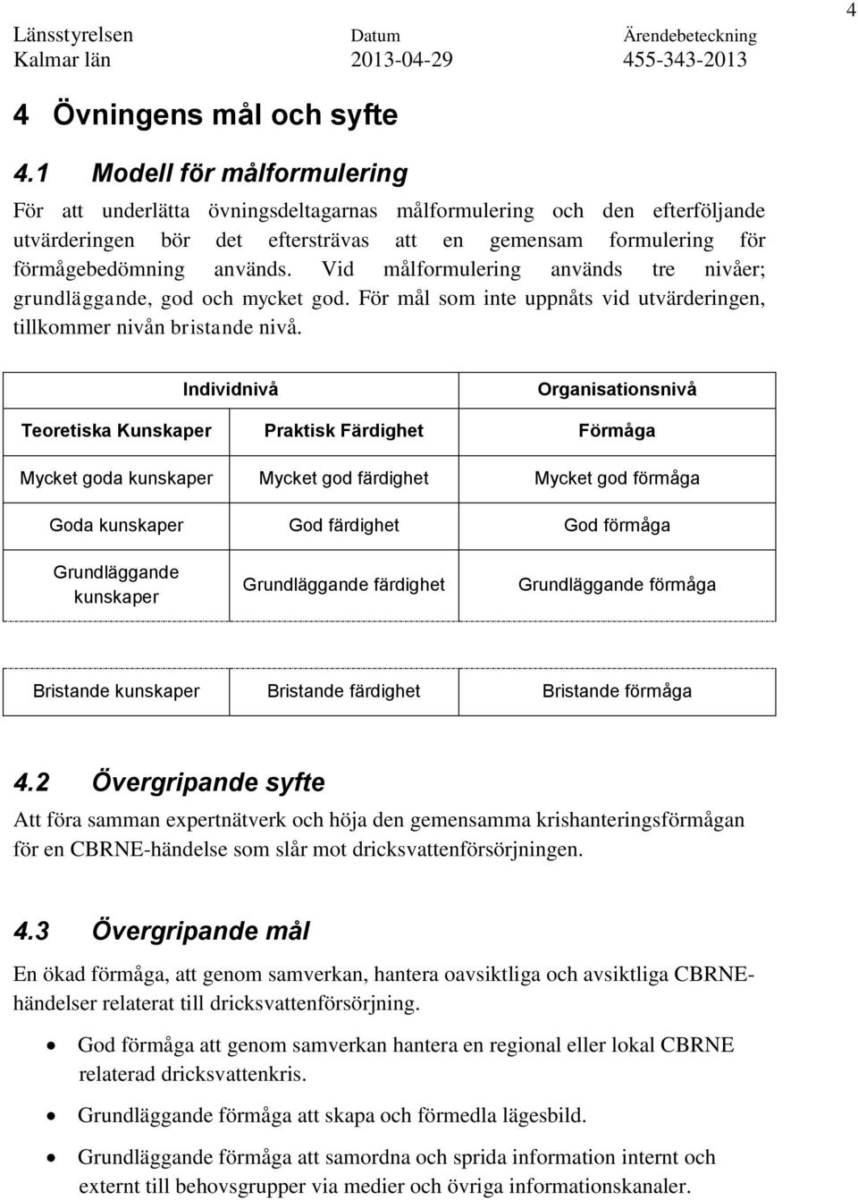 Vid målformulering används tre nivåer; grundläggande, god och mycket god. För mål som inte uppnåts vid utvärderingen, tillkommer nivån bristande nivå.