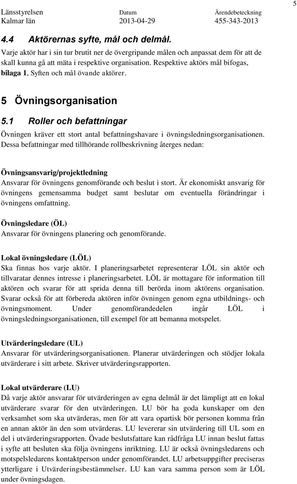 1 Roller och befattningar Övningen kräver ett stort antal befattningshavare i övningsledningsorganisationen.